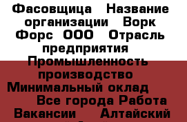 Фасовщица › Название организации ­ Ворк Форс, ООО › Отрасль предприятия ­ Промышленность, производство › Минимальный оклад ­ 27 000 - Все города Работа » Вакансии   . Алтайский край,Алейск г.